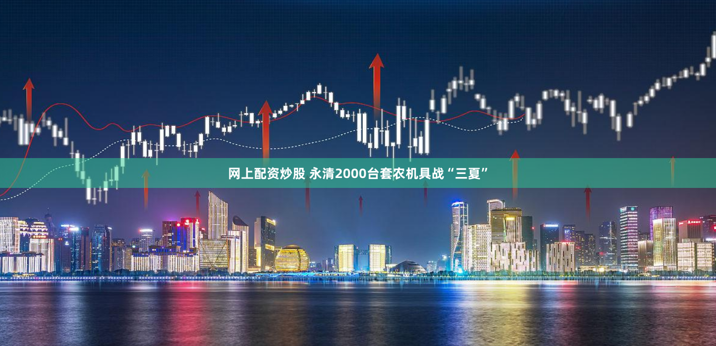 网上配资炒股 永清2000台套农机具战“三夏”