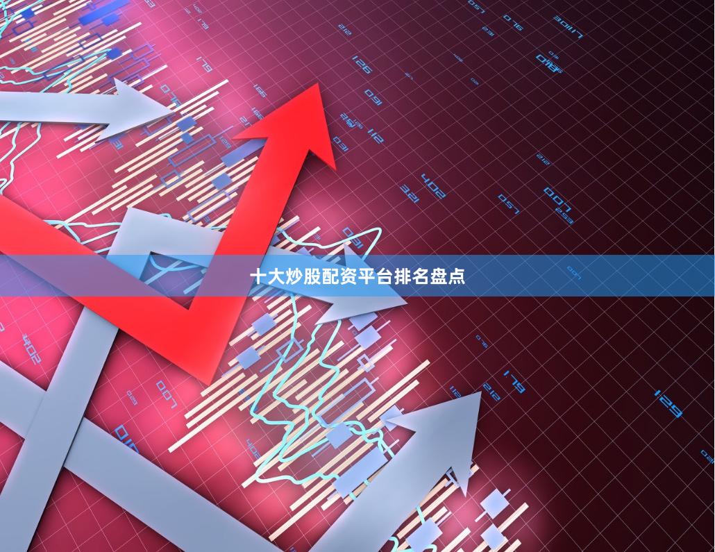 十大炒股配资平台排名盘点