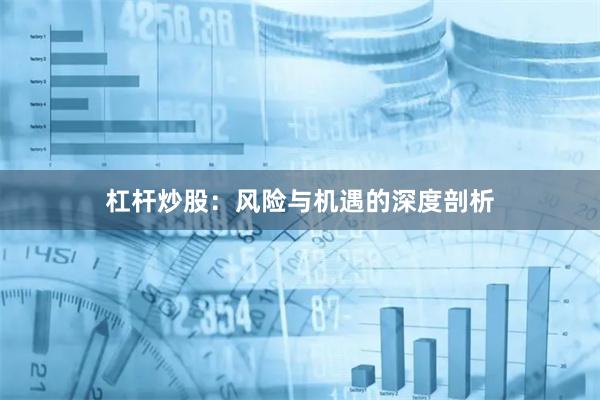 杠杆炒股：风险与机遇的深度剖析