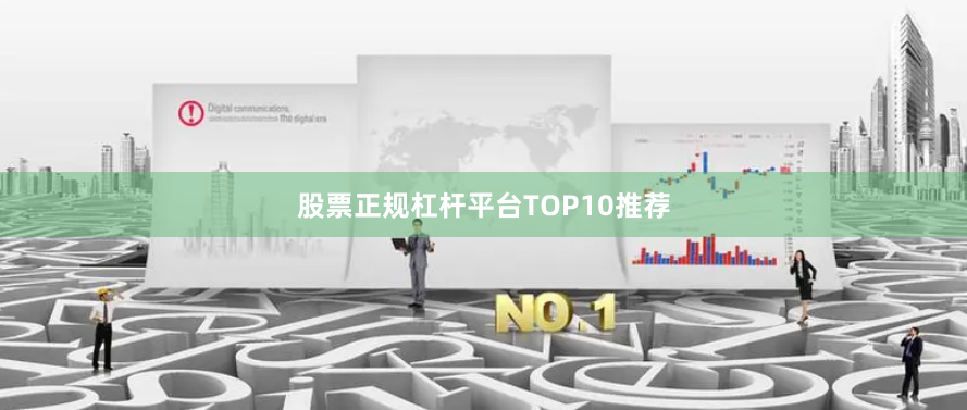 股票正规杠杆平台TOP10推荐