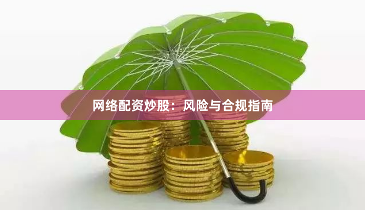 网络配资炒股：风险与合规指南