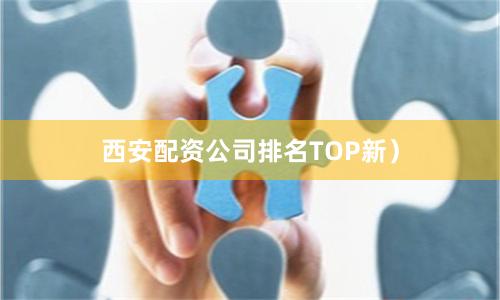 西安配资公司排名TOP新）